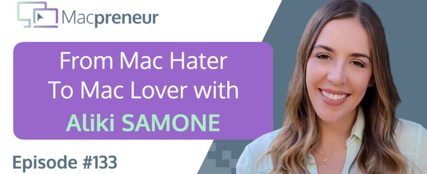 MP133: From Mac Hater to Mac Lover: A Surprising Journey with Aliki Samone